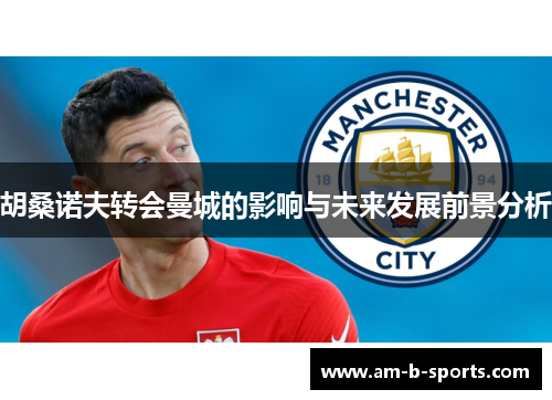 胡桑诺夫转会曼城的影响与未来发展前景分析