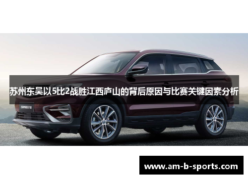 苏州东吴以5比2战胜江西庐山的背后原因与比赛关键因素分析