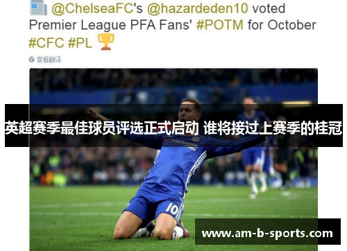 英超赛季最佳球员评选正式启动 谁将接过上赛季的桂冠 英超赛季最佳球员评选正式启动 谁将接过上赛季的桂冠