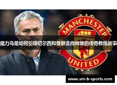 魔力鸟是如何引领切尔西和曼联走向辉煌的传奇教练故事