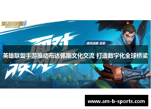 英雄联盟手游推动布达佩斯文化交流 打造数字化全球桥梁 英雄联盟手游推动布达佩斯文化交流 打造数字化全球桥梁