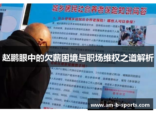 赵鹏眼中的欠薪困境与职场维权之道解析 赵鹏眼中的欠薪困境与职场维权之道解析