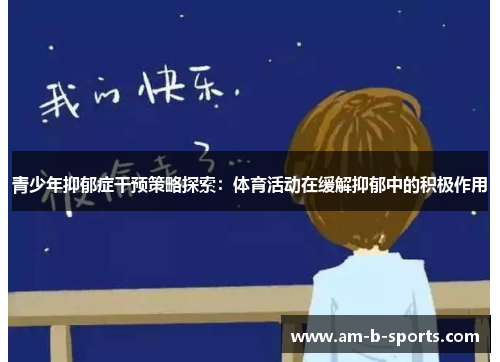 青少年抑郁症干预策略探索:体育活动在缓解抑郁中的积极作用 青少年抑郁症干预策略探索:体育活动在缓解抑郁中的积极作用