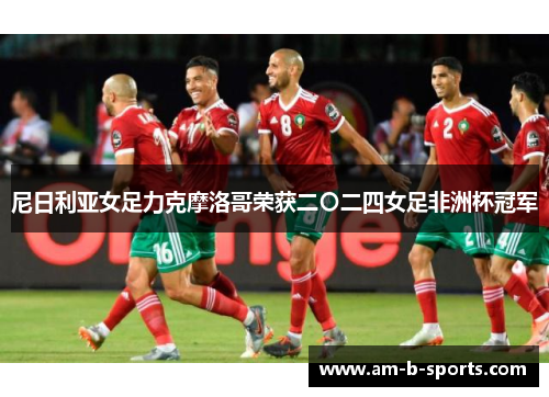 尼日利亚女足力克摩洛哥荣获二〇二四女足非洲杯冠军